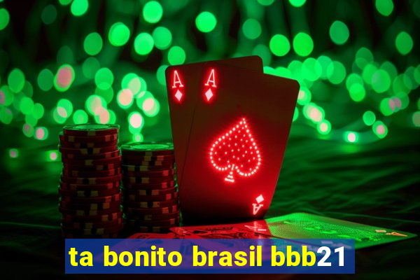 ta bonito brasil bbb21